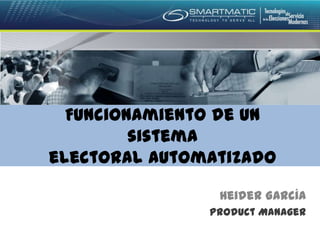 Funcionamiento de un
         sistema
electoral automatizado

                Heider García
               Product Manager
 