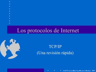 Los protocolos de Internet TCP/IP (Una revisión rápida) OAR - Universidad Nacional de Colombia - 1999 