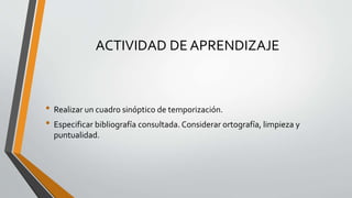 ACTIVIDAD DE APRENDIZAJE
• Realizar un cuadro sinóptico de temporización.
• Especificar bibliografía consultada. Considerar ortografía, limpieza y
puntualidad.
 