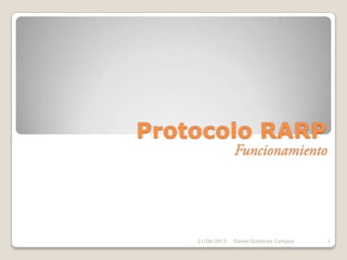 Protocolo RARP
21/06/2013 Daniel Gutierrez Campos 1
 