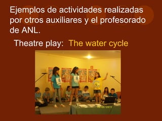 Ejemplos de actividades realizadas por otros auxiliares y el profesorado de ANL. Theatre play:  The water cycle 