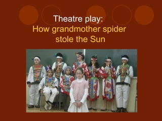 Theatre play:  How grandmother spider  stole the Sun 