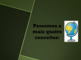 Passemos a
mais quatro
conceitos:
 