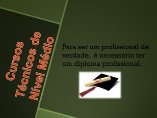 Para ser um profissional de
verdade, é necessário ter
um diploma profissional.
 