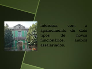 interessa, com o
aparecimento de dois
tipos de novos
funcionários, ambos
assalariados.
 