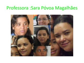 Professora :Sara Póvoa Magalhães
 
