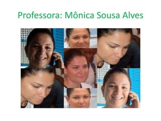 Professora: Mônica Sousa Alves
 