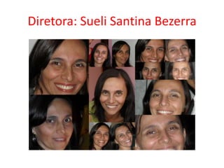Diretora: Sueli Santina Bezerra
 