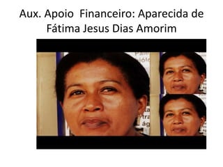 Aux. Apoio Financeiro: Aparecida de
Fátima Jesus Dias Amorim
 