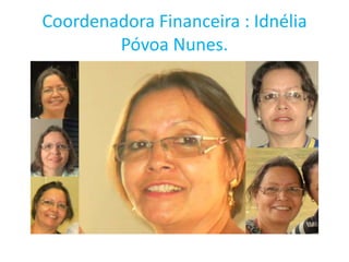 Coordenadora Financeira : Idnélia
Póvoa Nunes.
 