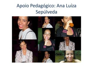 Apoio Pedagógico: Ana Luíza
Sepúlveda
 
