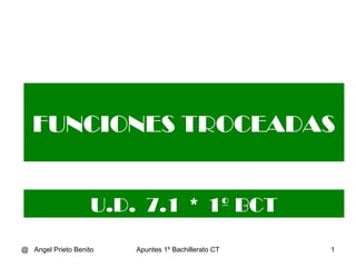 @ Angel Prieto Benito Apuntes 1º Bachillerato CT 1
FUNCIONES TROCEADAS
U.D. 7.1 * 1º BCT
 