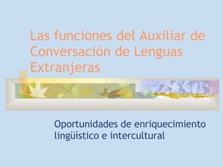 Las funciones del Auxiliar de Conversación de Lenguas Extranjeras Oportunidades de enriquecimiento lingüístico e intercultural 