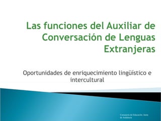 Oportunidades de enriquecimiento lingüístico e intercultural Consejería de Educación. Junta de Andalucía 