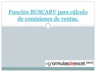 Función BUSCARV para cálculo
   de comisiones de ventas.
 