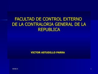 FACULTAD DE CONTROL EXTERNO  DE LA CONTRALORIA GENERAL DE LA REPUBLICA VICTOR ASTUDILLO PARRA 