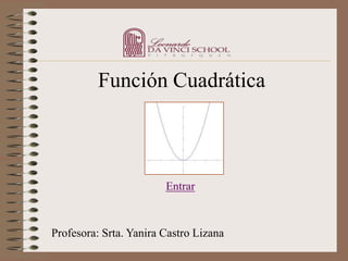 Función Cuadrática



                        Entrar



Profesora: Srta. Yanira Castro Lizana
 