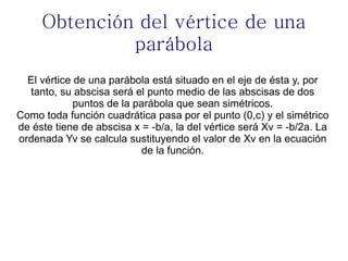 Obtención del vértice de una
              parábola
  El vértice de una parábola está situado en el eje de ésta y, por
  t...