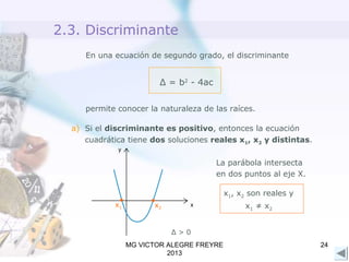En una ecuación de segundo grado, el discriminante
Δ = b2
- 4ac
a) Si el discriminante es positivo, entonces la ecuación
c...