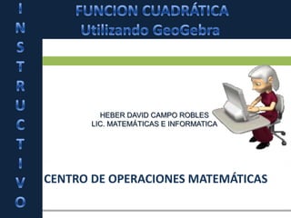 CENTRO DE OPERACIONES MATEMÁTICAS
HEBER DAVID CAMPO ROBLES
LIC. MATEMÁTICAS E INFORMATICA
 