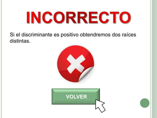 Si el discriminante es positivo obtendremos dos raíces
distintas.
VOLVER
 