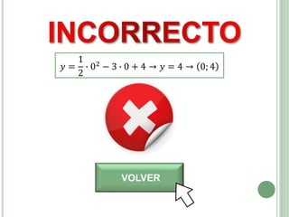 VOLVER
𝑦 =
1
2
∙ 02 − 3 ∙ 0 + 4 → 𝑦 = 4 → 0; 4
 