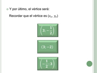  Y por último, el vértice será:
Recordar que el vértice es (𝑥 𝑣, 𝑦𝑣)
𝟑; −
𝟏
𝟐
𝟑; −𝟐
−
𝟏
𝟐
; 𝟑
 