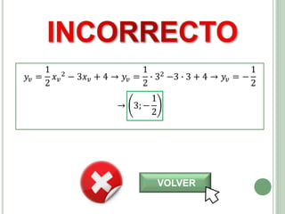 𝑦𝑣 =
1
2
𝑥 𝑣
2 − 3𝑥 𝑣 + 4 → 𝑦𝑣 =
1
2
∙ 32 −3 ∙ 3 + 4 → 𝑦𝑣 = −
1
2
→ 3; −
1
2
VOLVER
 