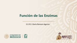 Función de las Enzimas
E.E.P.C.I Darío Romero Aguirre
 