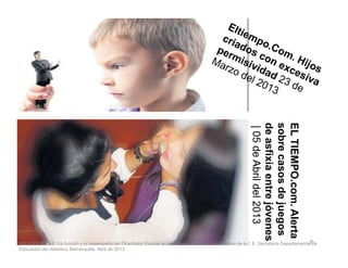 ELTIEMPO.com.Alerta
sobrecasosdejuegos
deasfixiaentrejóvenes
|05deAbrildel2013
6
ELTIEMPO.com.Alerta
sobrecasosdejuegos
deasfixiaentrejóvenes
|05deAbrildel2013
VELASQUEZ L.E. La función y el desempeño del Orientador Escolar en el contexto del servicio educativo de la I. E. Secretaría Departamental de
Educación del Atlántico, Barranquilla, Abril de 2013.
 