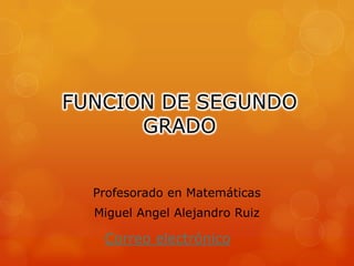 Profesorado en Matemáticas
Miguel Angel Alejandro Ruiz
Correo electrónico
 