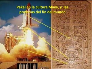 Pakal en la cultura Maya, y las
 profecías del fin del mundo
 