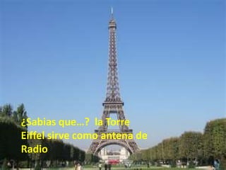 ¿Sabias que…? la Torre
Eiffel sirve como antena de
Radio
 