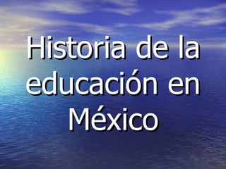 Historia de la
educación en
   México
 