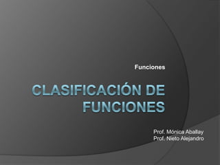 Clasificación de funciones Funciones Prof. Mónica Aballay Prof. Nieto Alejandro 