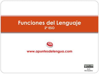 Funciones del Lenguaje 2º ESO www.apuntesdelengua.com José Hernández 