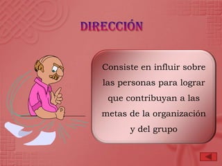 Consiste en influir sobre
las personas para lograr
 que contribuyan a las
metas de la organización
      y del grupo
 