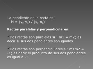 La pendiente de la recta es:  M = (y 2 -y 1 ) / (x 2 -x 1 )  <ul><ul><ul><li>Rectas paralelas y perpendiculares </li></ul>...