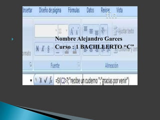    Nombre Alejandro Garces
    Curso : 1 BACHLLERTO “C”
 