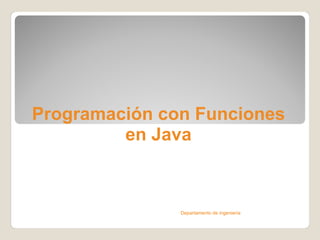 Programación con Funciones
         en Java



               Departamento de ingeniería
 