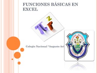 FUNCIONES BÁSICAS EN
EXCEL




 Colegio Nacional “Augusto Arias”
 