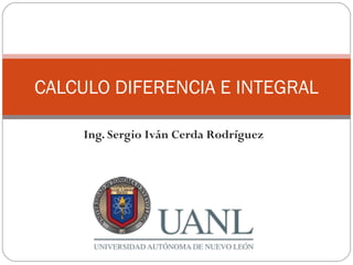 CALCULO DIFERENCIA E INTEGRAL

     Ing. Sergio Iván Cerda Rodríguez
 