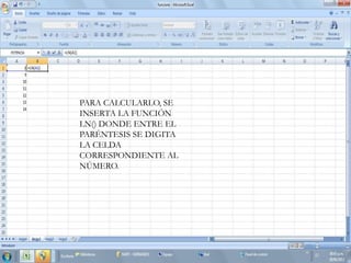 PARA CALCULARLO, SE
INSERTA LA FUNCIÓN
LN() DONDE ENTRE EL
PARÉNTESIS SE DIGITA
LA CELDA
CORRESPONDIENTE AL
NÚMERO.
 