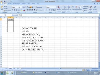COMO YA SE
HABÍA
MENCIONADO,
PARA NO REPETIR
LA FUNCIÓN SOLO
SE ARRASTRA
HASTA LA CELDA
QUE SE NECESITE.
 