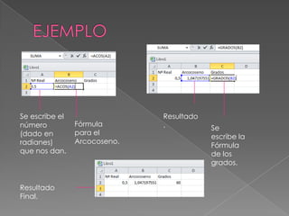 Se escribe el
número
(dado en
radianes)
que nos dan.
Fórmula
para el
Arcocoseno.
Resultado
. Se
escribe la
Fórmula
de los
grados.
Resultado
Final.