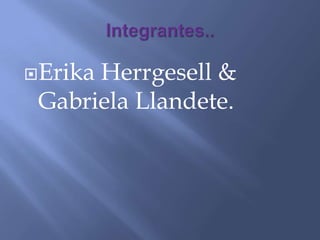 Erika Herrgesell &
Gabriela Llandete.