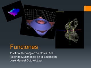 Funciones
Instituto Tecnológico de Costa Rica
Taller de Multimedios en la Educación
José Manuel Coto Alcázar
 