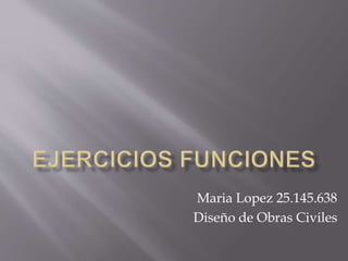 Maria Lopez 25.145.638
Diseño de Obras Civiles
 
