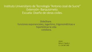 Instituto Universitario de Tecnología “Antonio José de Sucre” Extensión-Barquisimeto. Escuela: Diseño de obras civiles. 
Autor: 
Brito H. Yarelis J. 
C.I: 24.567.503  