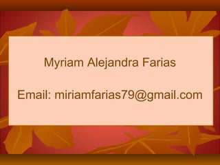 Myriam Alejandra Farias 
Email: miriamfarias79@gmail.com 
